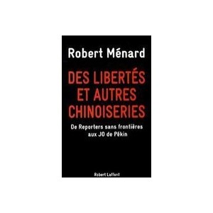 Des Libertes Et Autres Chinoiseries , De Reporters Sans Frontieres Aux Jo De Pekin - Robert Menard