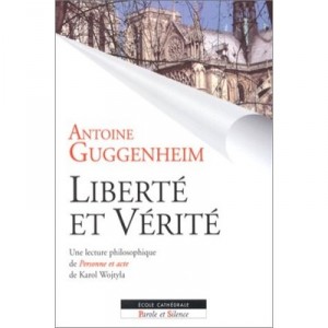 Liberte Et Verite , Une Lecture Philosophique De Personne Et Acte De Karol Wojtyla - Antoine Guggenheim