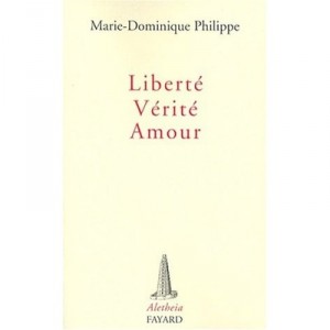 Liberte, Verite, Amour - Marie-dominique Philippe