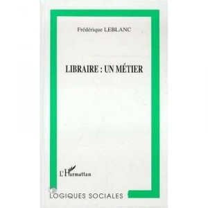Libraire : Un Metier - Frederique Leblanc