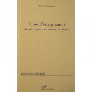 Libre D'etre Putain ?, Manifeste Pour Une Prostitution Choisie - Pierre Lumbroso