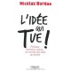 L'idee Qui Tue ! Politique, Business, Culture... Les Secrets Des Idees Qui Durent - Nicolas Bordas