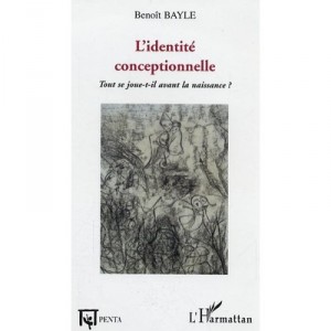 L'identite Conceptionnelle , Tout Se Joue-t-il Avant La Naissance ? - Benoit Bayle