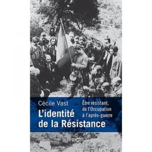 L'identite De La Resistance , Etre Resistant, De L'occupation A L'apres-guerre - Cecile Vast