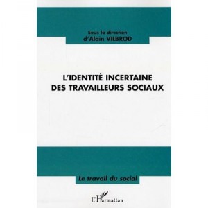 L'identite Incertaine Des Travailleurs Sociaux - Alain Vilbrod