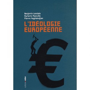 De L'ideologie Europeenne - Benjamin Landais , Aymeric Monville , Pierre Yaghlekdjian