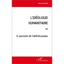L'ideologie Humanitaire Ou Le Spectacle De L'alterite Perdue - Bernard Hours
