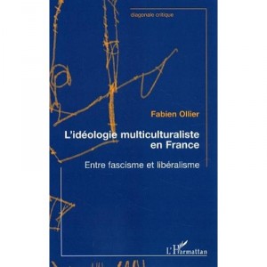 L'ideologie Multiculturalisee En France , Entre Fascisme Et Liberalisme - Fabien Ollier