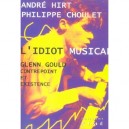 L'idiot Musical : Glenn Gould, Contrepoint Et Existence - Andre Hirt , Philippe Choulet