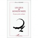 Les Lieux De Kenneth White , Paysage, Pensee, Poetique - Olivier Delbard