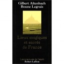 Lieux Magiques Et Sacres De France - Boune Legrais , Gilbert Altenbach