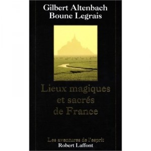 Lieux Magiques Et Sacres De France - Boune Legrais , Gilbert Altenbach