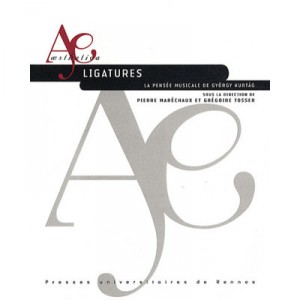 Ligatures , La Pensee Musicale De Gyorgy Kurtag - Pierre Marechaux , Gregoire Tosser