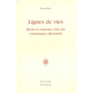 Lignes De Vie , Recits Et Existence Chez Les Romantiques Allemands - Pierre Peju