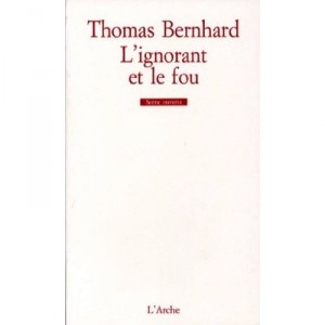 L'ignorant Et Le Fou - Thomas Bernhard