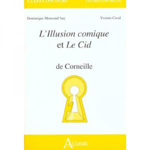 L'illusion Comique Et Le Cid De Corneille - Dominique Moncond'huy , Yvonne Casal