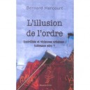 L'illusion De L'ordre , Incivilites Et Violences Urbaines : Tolerance Zero ? - Bernard Harcourt