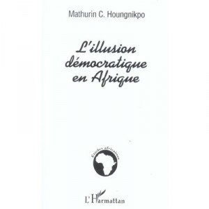 L'illusion Democratique En Afrique - Mathurin Houngnikpo