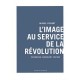 L'image Au Service De La Revolution - Michel Poivert