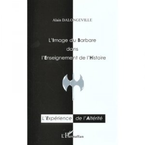 L'image Du Barbare Dans L'enseignement De L'histoire - Alain Dalongeville