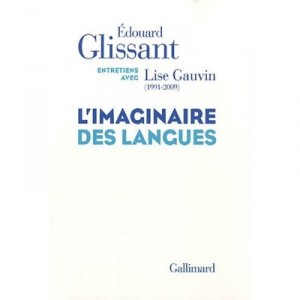 L'imaginaire Des Langues , Entretiens Avec Lise Gauvin (1991-2009) - Edouard Glissant