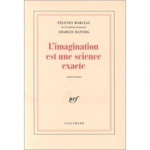 L'imagination Est Une Science Exacte - Felicien Marceau , Charles Dantzig