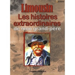Limousin, the extraordinary stories of my Grandfather - Christian Penicaud