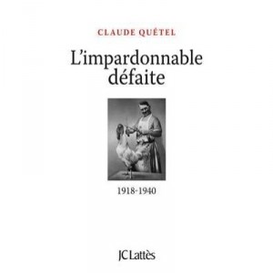 L'impardonnable Defaite (1918-1940) - Claude Quetel