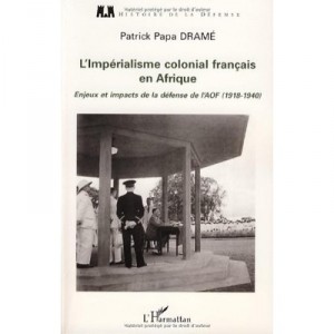 L'imperialisme Colonial Francais En Afrique , Enjeux Et Impacts De La Defense De L'aof (1918-1940) - Patrick Papa Drame