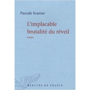 L'implacable Brutalite Du Reveil - Pascale Kramer