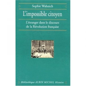 L'impossible Citoyen , L'etranger Dans Le Discours De La Revolution Francaise - Sophie Whanich