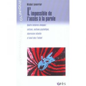 L'impossible De L'acces A La Parole , Quatre Histoires Cliniques : Autisme, Mutisme Psychotique, Depression Infantile - Michel 
