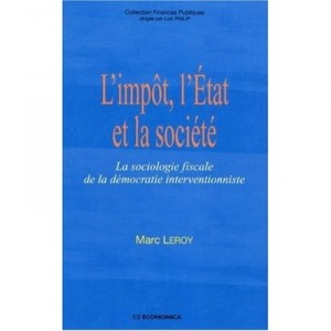 L'impot, L'etat Et La Societe , La Sociologie Fiscale De La Democratie Interventionniste - Marc Leroy