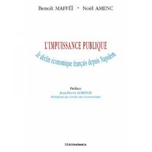 L'impuissance Publique , Le Declin Economique Francais Depuis Napoleon - Noel Amenc , Benoit Maffei
