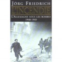 L'incendie , L'allemagne Sous Les Bombes, 1940-1945 - Jorg Friedrich