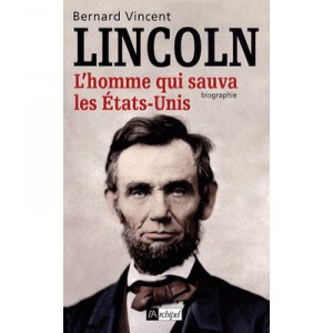 Lincoln , L'homme Qui Sauva Les Etats-unis - Bernard Vincent