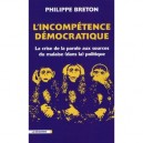 L'incompetence Democratique , La Crise De La Parole Aux Sources Du Malaise Dans La Politique - Philippe Breton