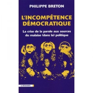 L'incompetence Democratique , La Crise De La Parole Aux Sources Du Malaise Dans La Politique - Philippe Breton
