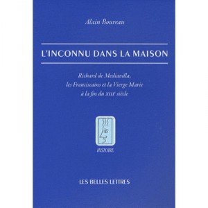 L'inconnu Dans La Maison , Richard De Mediavilla, Les Franciscains Et La Vierge Marie A La Fin Du Xii Siecle - Alain Boureau