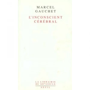 L'inconscient Cerebral - Marcel Gauchet