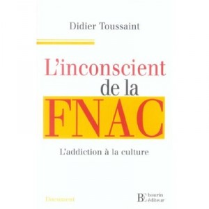 L'inconscient De La Fnac , L'addiction A La Culture - Didier Toussaint