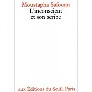 L'inconscient Et Son Scribe - Mustapha Safouan