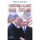 L'incroyable Alliance , Russie-etats-unis - Pierre Lorrain