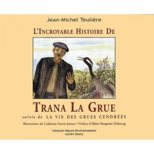 L'incroyable Histoire De Trana La Grue , La Vie Des Grues Cendrees - Jean-michel Teuliere