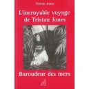 L'incroyable Voyage De Tristan Jones, Baroudeur Des Mers - Tristan Jones