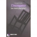 L'incroyance , Une Chance Pour La Fois ? - Arnaud Corbic