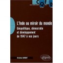 L'inde Au Miroir Du Monde , Geopolitique, Democratie Et Developpement De 1947 A Nos Jours - Christian Bardot