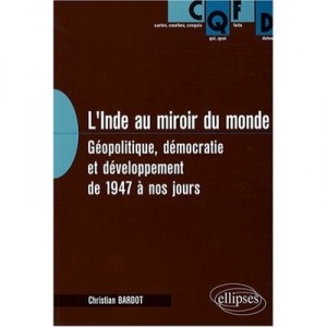 L'inde Au Miroir Du Monde , Geopolitique, Democratie Et Developpement De 1947 A Nos Jours - Christian Bardot