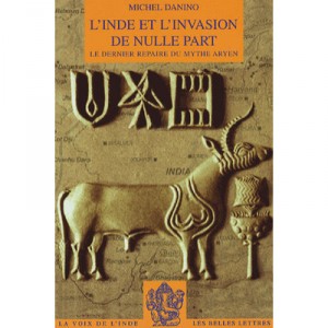 L'inde Et L'invasion De Nulle Part , Le Dernier Repaire Du Mythe Aryen - Michel Danino