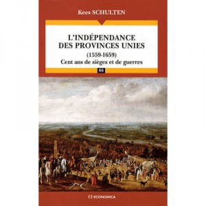 L'independance Des Provinces Unies (1559-1659) , Cent Ans De Sieges Et De Guerres - Kees Schulten